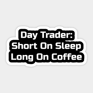 Day Trader: Short on Sleep Long on Coffee Sticker